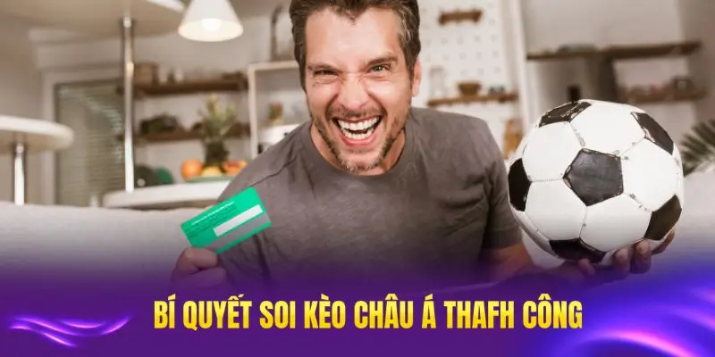Bí quyết soi kèo châu Á thành công từ những chuyên gia giàu kinh nghiệm