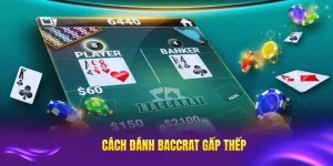 Cách đánh baccarat gấp thếp mới nhất