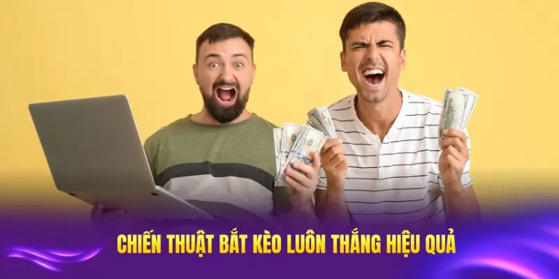 Tổng hợp các chiến thuật cách bắt kèo luôn thắng hiệu quả