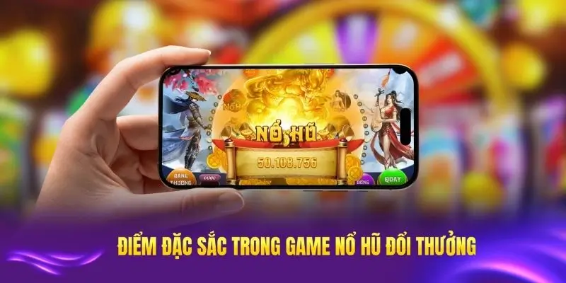Những điểm đặc sắc trong nổ hũ đổi thưởng thu hút người chơi