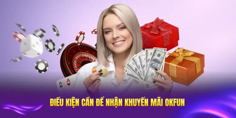 Điều kiện cần đáp ứng để nhận khuyến mãi OKFUN mới nhất hiện nay