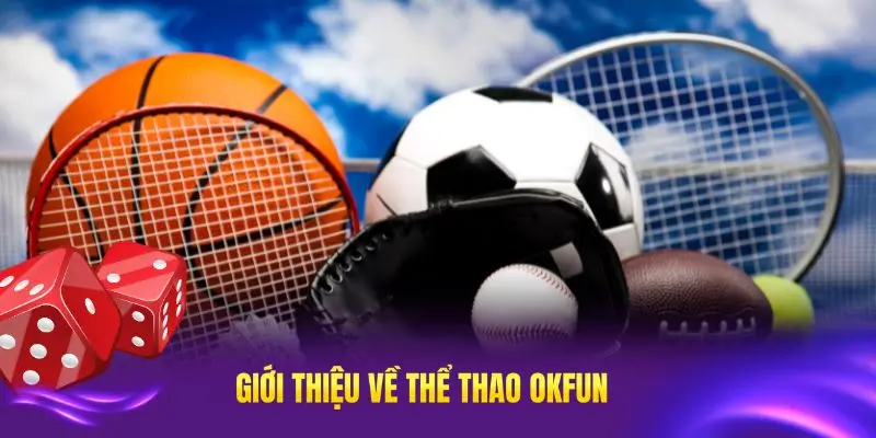 Giới thiệu tổng hợp đầy đủ thể thao OKFUN 2025