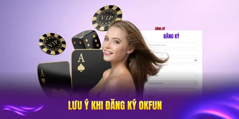 Những điểm cần lưu ý khi tạo tài khoản OKFUN mới
