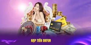 Nạp tiền okfun nhanh chóng nhất