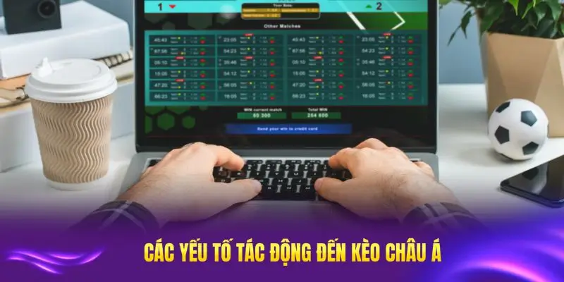 Phân tích các yếu tố chính tác động đến biến động kèo châu Á