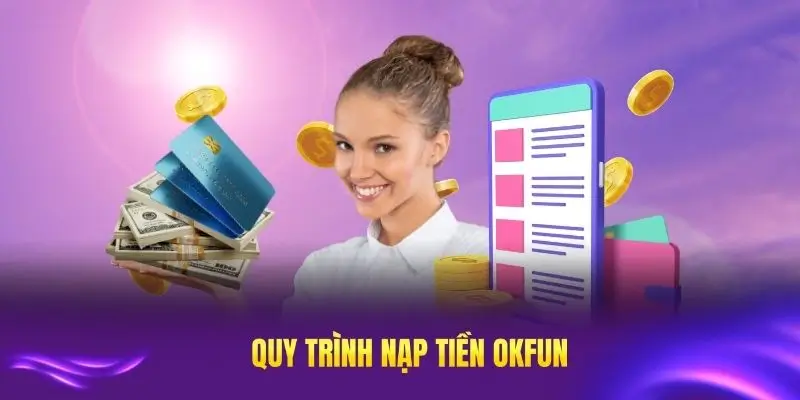 Quy trình nạp tiền OKFUN đơn giản cho tân thủ
