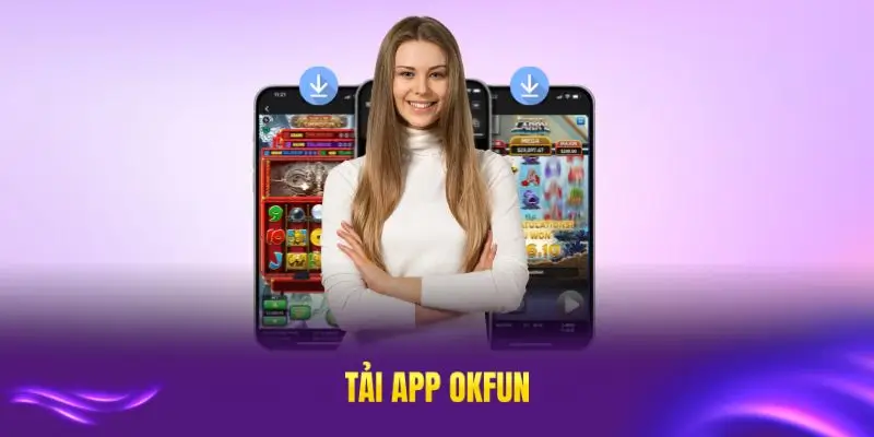 Tải app okfun nhanh gọn nhất