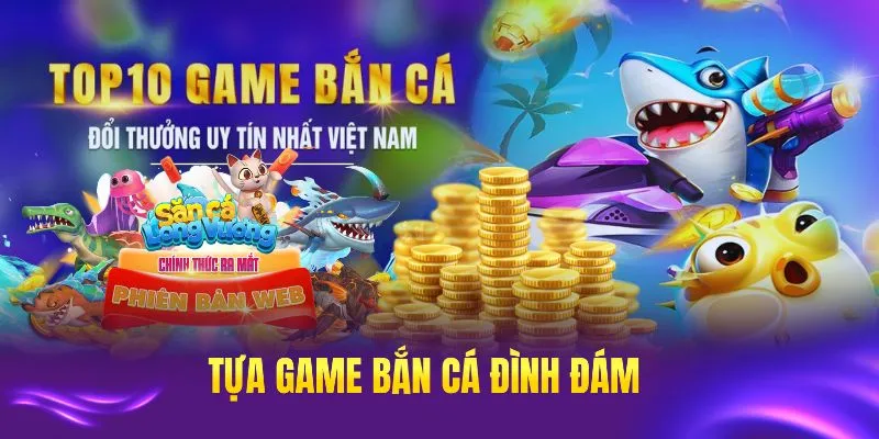 Điểm danh các tựa game bắn cá đổi thưởng đình đám